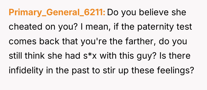 Primary_General_6211 Do you believe she cheated on you? I mean,...