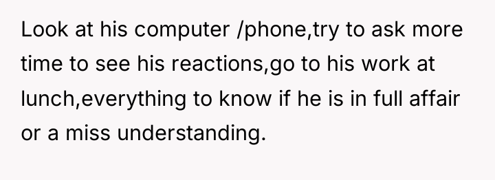 Look at his computer /phone,try to ask more time to...