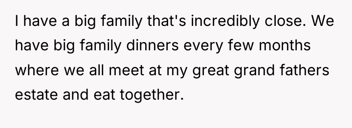 I have a big family that's incredibly close. We have...