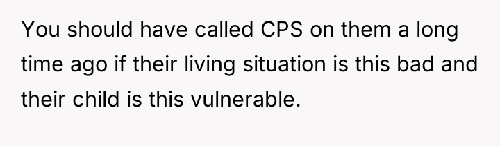 You should have called CPS on them a long time...