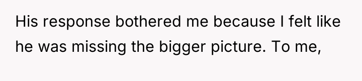 His response bothered me because I felt like he was...