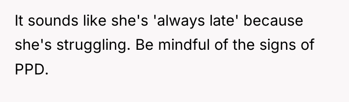It sounds like she's 'always late' because she's struggling. Be...