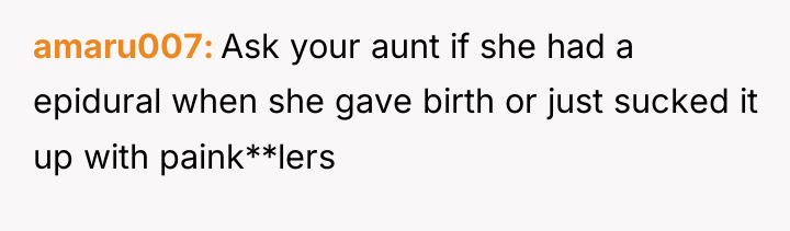 amaru007 Ask your aunt if she had a epidural when...