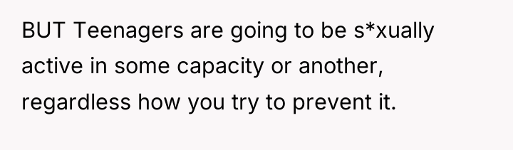 BUT Teenagers are going to be s*xually active in some...