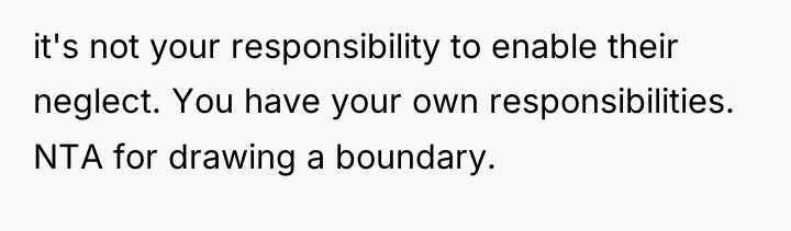 it's not your responsibility to enable their neglect. You have...