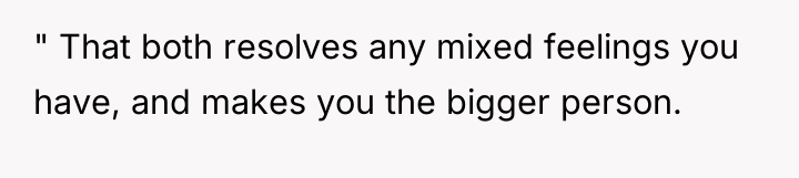 " That both resolves any mixed feelings you have, and...