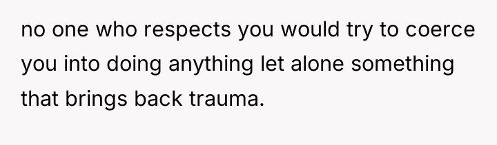 no one who respects you would try to coerce you...