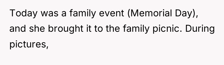 Today was a family event (Memorial Day), and she brought...