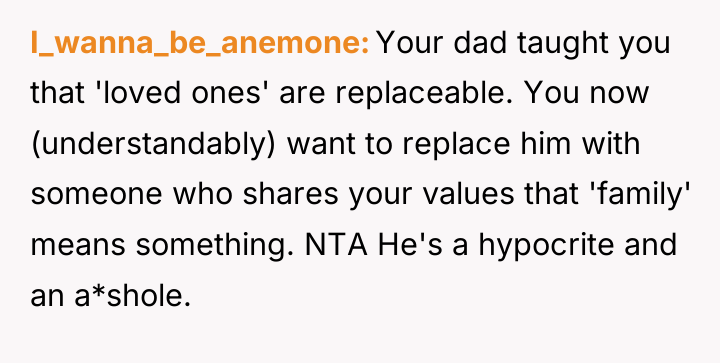 I_wanna_be_anemone Your dad taught you that 'loved ones' are replaceable....