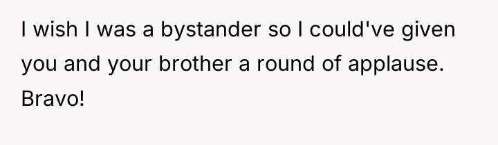 I wish I was a bystander so I could've given...