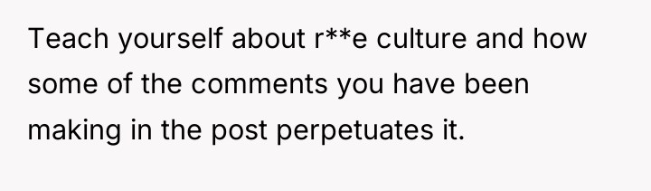 Teach yourself about r**e culture and how some of the...