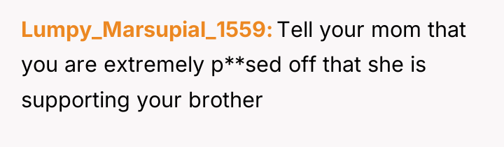 Lumpy_Marsupial_1559 Tell your mom that you are extremely p**sed off...
