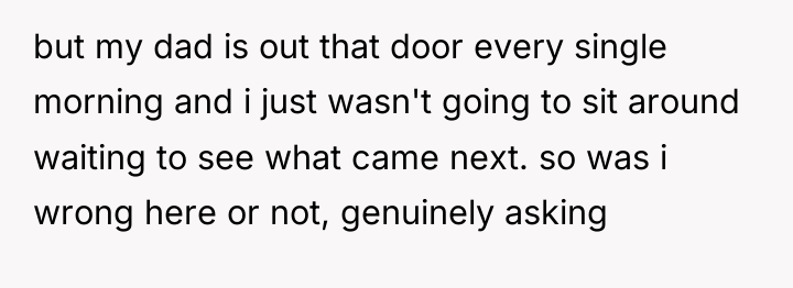 but my dad is out that door every single morning...