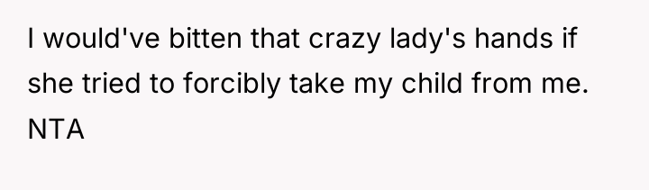 I would've bitten that crazy lady's hands if she tried...