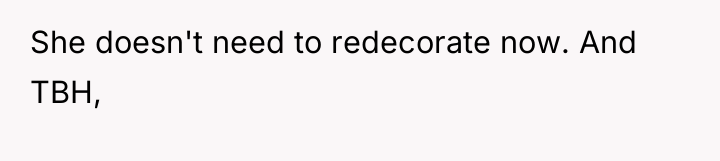 She doesn't need to redecorate now. And TBH,