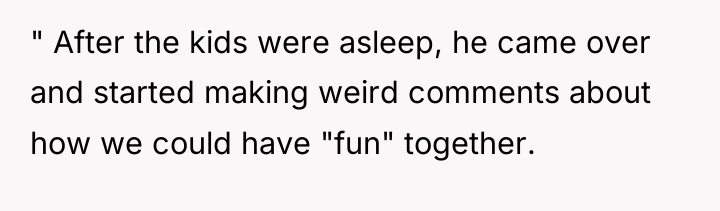 " After the kids were asleep, he came over and...