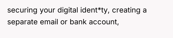securing your digital ident*ty, creating a separate email or bank...