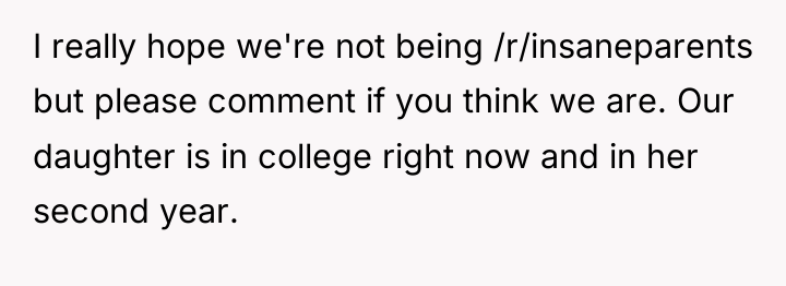 I really hope we're not being /r/insaneparents but please comment...