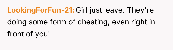 LookingForFun-21 Girl just leave. They're doing some form of cheating,...