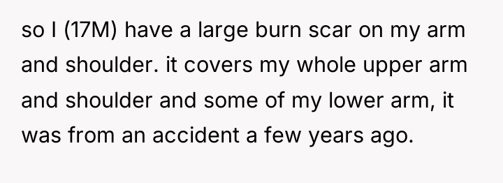 so I (17M) have a large burn scar on my...