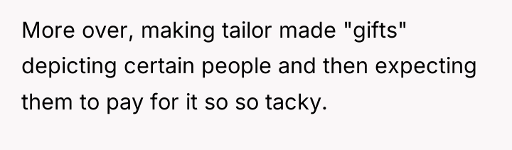 More over, making tailor made "gifts" depicting certain people and...