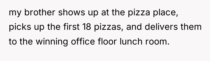 my brother shows up at the pizza place, picks up...