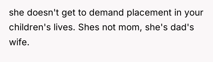 she doesn't get to demand placement in your children's lives....