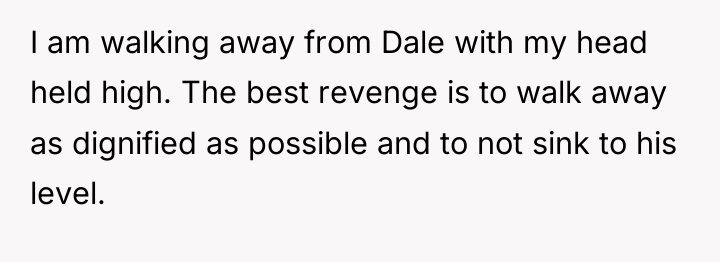 I am walking away from Dale with my head held...