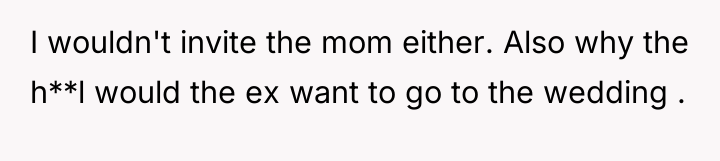 I wouldn't invite the mom either. Also why the h**l...