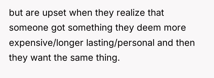 but are upset when they realize that someone got something...