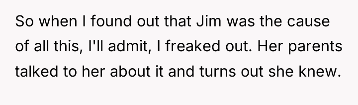 So when I found out that Jim was the cause...