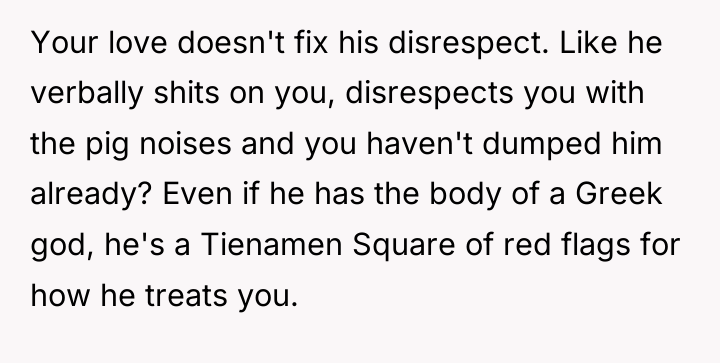 Your love doesn't fix his disrespect. Like he verbally shits...