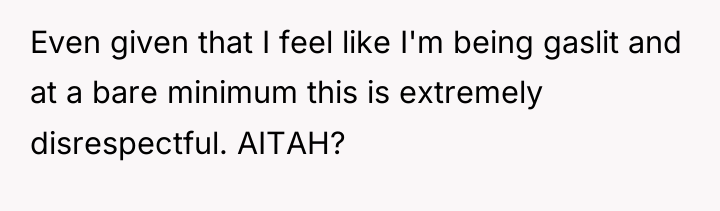 Even given that I feel like I'm being gaslit and...