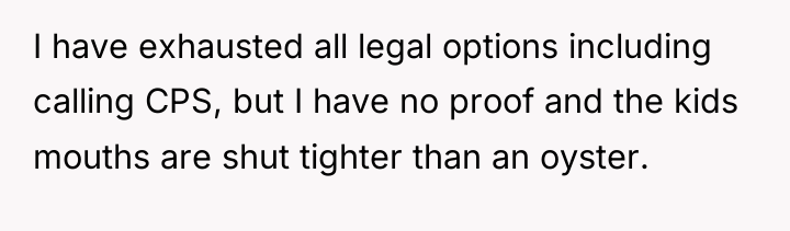 I have exhausted all legal options including calling CPS, but...