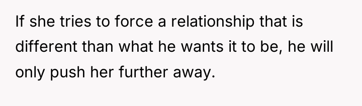 If she tries to force a relationship that is different...