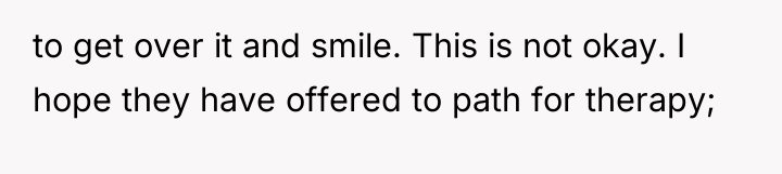 to get over it and smile. This is not okay....