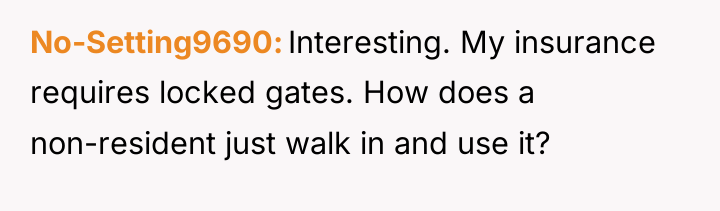 No-Setting9690 Interesting. My insurance requires locked gates. How does a...