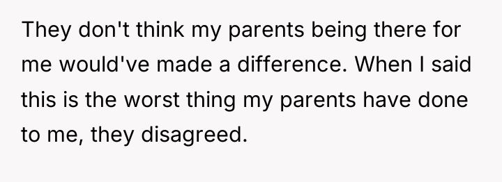 They don't think my parents being there for me would've...