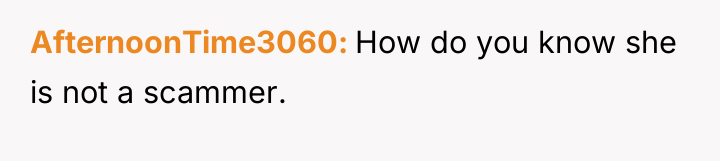 AfternoonTime3060 How do you know she is not a scammer.