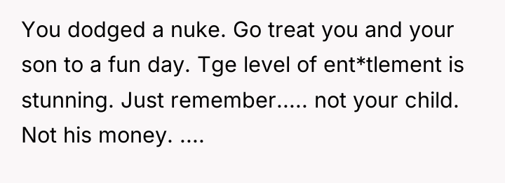 You dodged a nuke. Go treat you and your son...