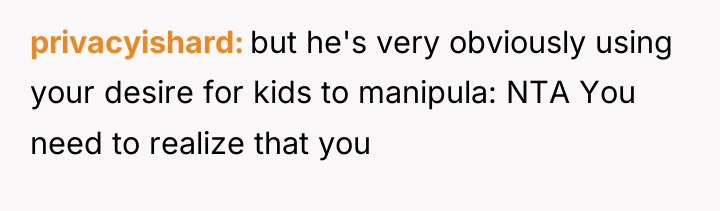 privacyishard but he's very obviously using your desire for kids...