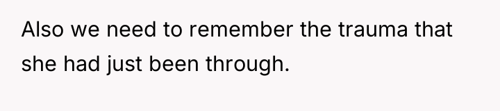 Also we need to remember the trauma that she had...
