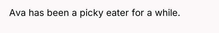 Ava has been a picky eater for a while.