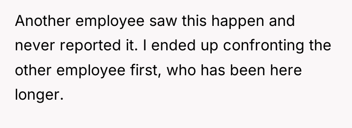Another employee saw this happen and never reported it. I...