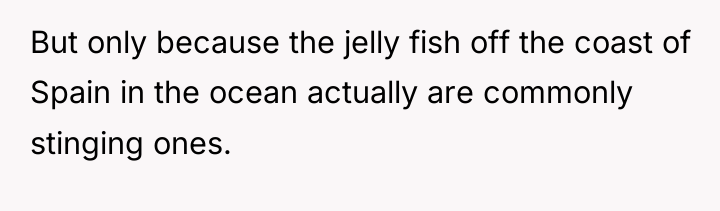 But only because the jelly fish off the coast of...