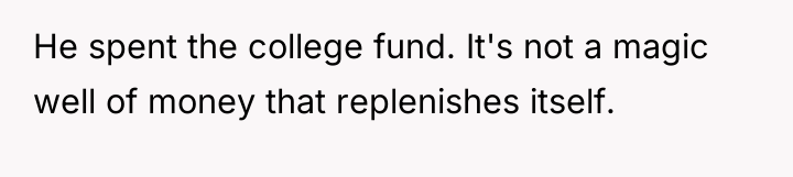 He spent the college fund. It's not a magic well...