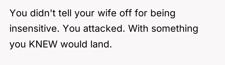 You didn't tell your wife off for being insensitive. You...