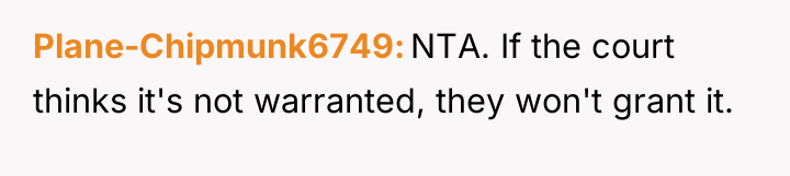 Plane-Chipmunk6749 NTA. If the court thinks it's not warranted, they...
