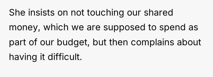 She insists on not touching our shared money, which we...