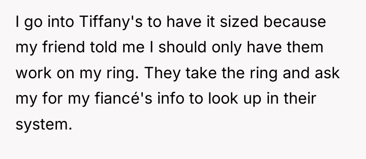 I go into Tiffany's to have it sized because my...